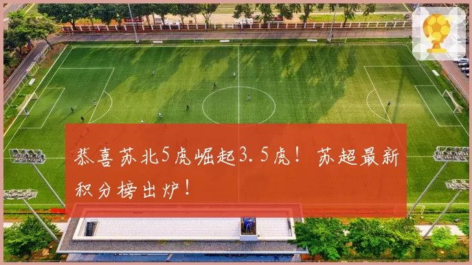 恭喜苏北5虎崛起3.5虎！苏超最新积分榜出炉！