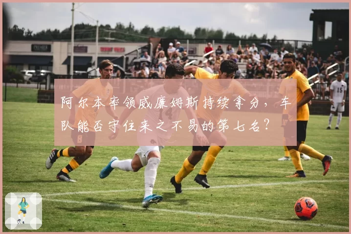 阿尔本率领威廉姆斯持续拿分，车队能否守住来之不易的第七名？